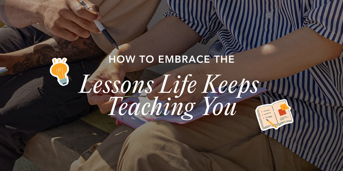 How to Embrace The Lessons Life Keeps Teaching You